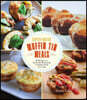 Super-Quick Muffin Tin Meals: 70 Recipes for Perfectly Portioned Comfort Food in a Cup
