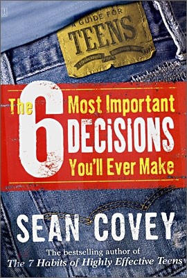 The 6 Most Important Decisions You&#39;ll Ever Make : A Guide for Teens