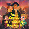 Please, General Washington, Don't Give Up!