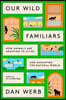 Our Wild Familiars: How Animals Are Adapting to Cities and Reshaping the Natural World