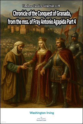 Chronicle of the Conquest of Granada, from the mss. of Fray Antonio Agapida Part 4