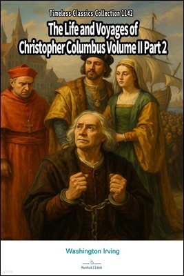 The Life and Voyages of Christopher Columbus Volume II Part 2