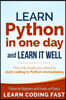 Learn Python in One Day and Learn It Well: Python for Beginners with Hands-on Project. The only book you need to start coding in Python immediately