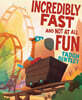 Incredibly Fast and Not at All Fun