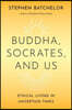 Buddha, Socrates, and Us: Ethical Living in Uncertain Times