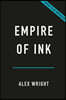 Empire of Ink: The Printers, Rogues, and Radicals Who Invented the American Newspaper