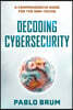 Decoding Cybersecurity: A Comprehensive Guide for the Non-Techie