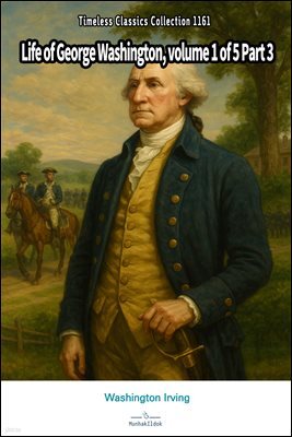 Life of George Washington, volume 1 of 5 Part 3
