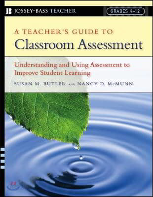 A Teacher&#39;s Guide to Classroom Assessment: Understanding and Using Assessment to Improve Student Learning