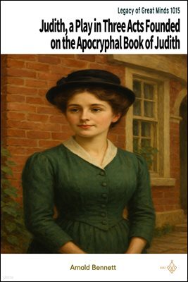 Judith, a Play in Three Acts Founded on the Apocryphal Book of Judith