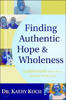 Finding Authentic Hope &amp; Wholeness: 5 Questions That Will Change Your Life