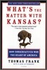 What's the Matter with Kansas?: How Conservatives Won the Heart of America