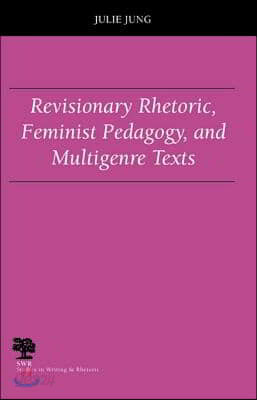 Revisionary Rhetoric, Feminist Pedagogy, and Multigenre Texts