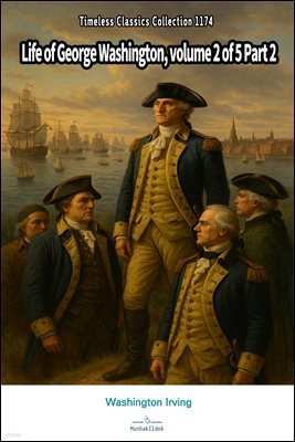 Life of George Washington, volume 2 of 5 Part 2