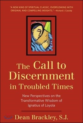 The Call to Discernment in Troubled Times New Perspectives on the Transformative Wisdom of Ignatius of Loyola