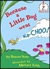 Because a Little Bug Went Ka-Choo!