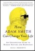 How Adam Smith Can Change Your Life: An Unexpected Guide to Human Nature and Happiness