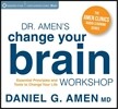 Dr. Amen's Change Your Brain Workshop: Essential Principles and Tools to Change Your Life
