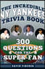 The Incredible New York Yankees Trivia Book: 300 Questions for the Super-Fan