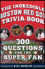 The Incredible Boston Red Sox Trivia Book: 300 Questions for the Super-Fan