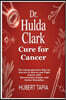 Dr. Hulda Clark Cure for Cancer: The Comprehensive Plan on Secrets to Starve and Fight Cancer with Syncrometer, Zapper and Herbal Remedies