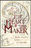 The Heart of the Maker: How to Put Your Passion to Work