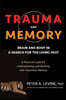 Trauma and Memory: Brain and Body in a Search for the Living Past: A Practical Guide for Understanding and Working with Traumatic Memory