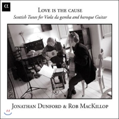Jonathan Dunford / Rob MacKillop 사랑하기 때문에 - 비올라 다 감바와 바로크 기타로 연주하는 17세기 스코틀랜드 음악 (Love Is The Cause - Scottish Tunes for Viola da Gamba and Baroque Guitar)