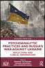 Psychoanalytic Practices and Russia's War Against Ukraine