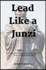Lead Like a Junzi: A simple guide to principled leadership, clear roles, and lasting success