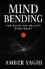 Mind Bending: The Quantum Reality Strategist: Break Patterns. Collapse Timelines. Manifest the Impossible.