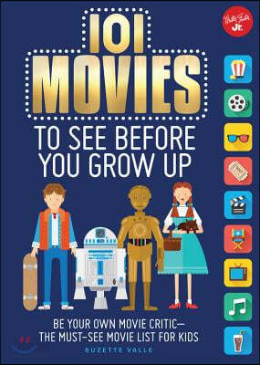 101 Movies to See Before You Grow Up: Be Your Own Movie Critic--The Must-See Movie List for Kids