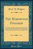 The Hardwood Finisher: With Rules and Directions, for Finishing in Natural Colors and in Antique, Mahogany, Cherry, Birch, Walnut, Oak, Ash, Redwood, Sycamore, Pine, and All Other Domestic Wood; Finis