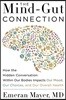 The Mind-Gut Connection: How the Hidden Conversation Within Our Bodies Impacts Our Mood, Our Choices, and Our Overall Health