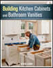 Building Kitchen Cabinets and Bathroom Vanities: The Illustrated Guide to Design, Construction, and Custom Styles