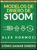 Modelos de dinero de $100 M: Cómo ganar dinero