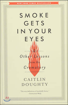Smoke Gets in Your Eyes: And Other Lessons from the Crematory