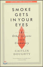 Smoke Gets in Your Eyes: And Other Lessons from the Crematory