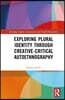 Exploring Plural Identity Through Creative–Critical Autoethnography