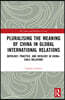 Pluralising the Meaning of China in Global International Relations