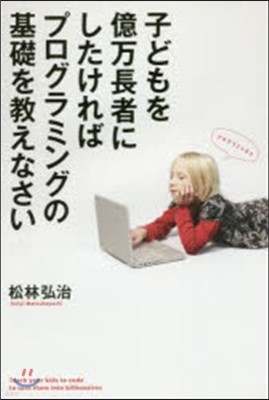 子どもを億万長者にしたければプログラミングの基礎を敎えなさい