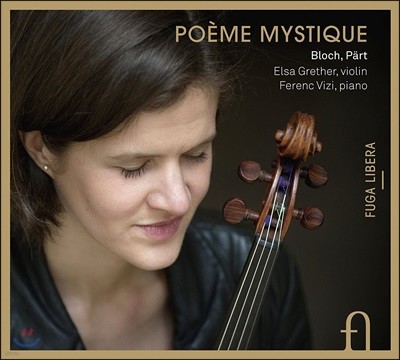 Elsa Grether 신비로운 시 - 블로흐 / 패르트: 바이올린 작품집 (Poeme Mystique - Bloch / Part: Violin Works)