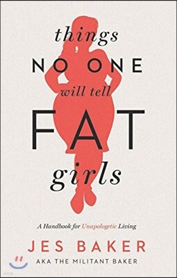 Things No One Will Tell Fat Girls: A Handbook for Unapologetic Living
