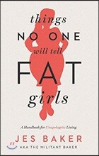 Things No One Will Tell Fat Girls: A Handbook for Unapologetic Living