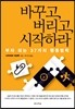 바꾸고, 버리고, 시작하라