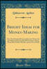Bright Ideas for Money-Making: Over Two Hundred Practical Ideas for Women for the Making of the Needed Wherewithal, Among Them Many Which May Be Carried Out at Home (Classic Reprint)