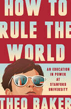 How to Rule the World: An Education in Power at Stanford University