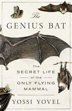 The Genius Bat: The Secret Life of the Only Flying Mammal