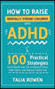How to Raise Mentally Strong Children With ADHD: 100 Practical Strategies Every Parent Can Use to Reduce Stress, Calm Chaos, and Improve Family Life