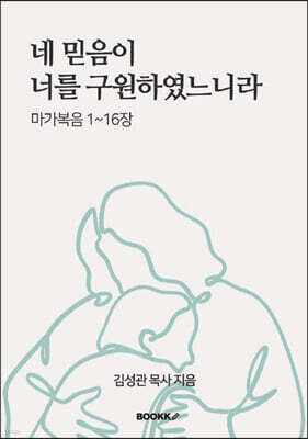 네 믿음이 너를 구원하였느니라(마가복음 1장~16장)